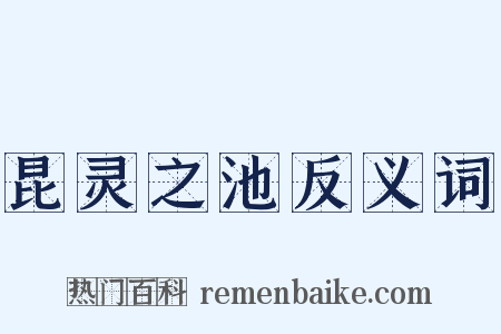 昆灵之池反义词是什么意思的图片